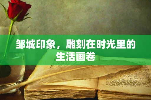 邹城印象，雕刻在时光里的生活画卷
