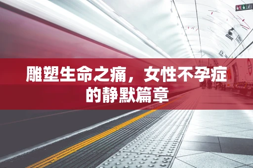 雕塑生命之痛，女性不孕症的静默篇章