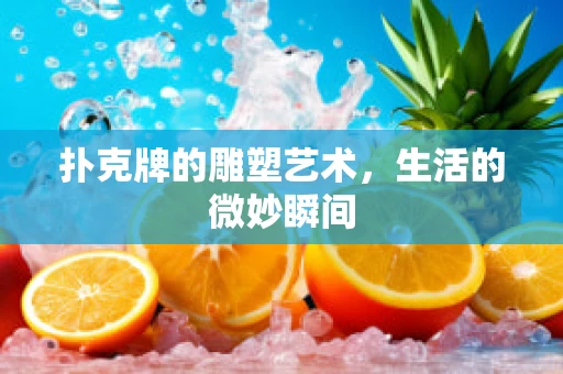扑克牌的雕塑艺术，生活的微妙瞬间