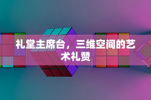 礼堂主席台，三维空间的艺术礼赞