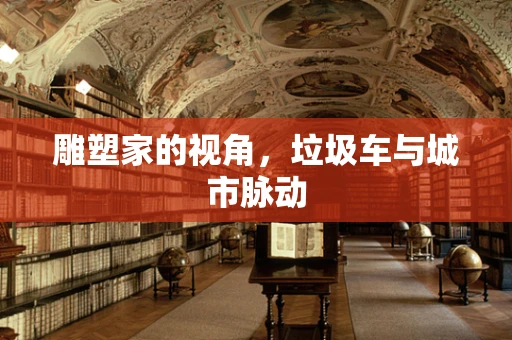 雕塑家的视角，垃圾车与城市脉动