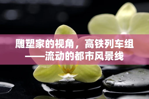 雕塑家的视角，高铁列车组——流动的都市风景线