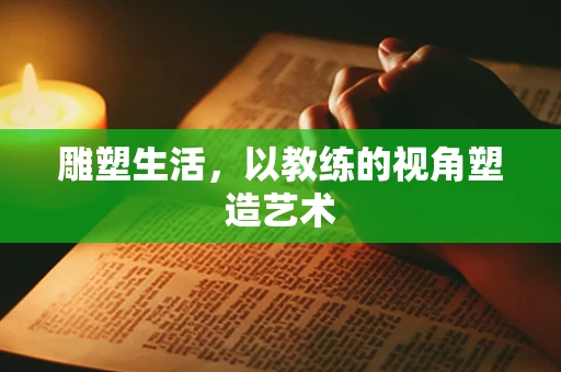 雕塑生活，以教练的视角塑造艺术