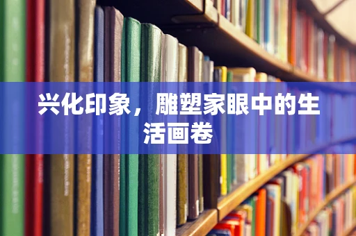 兴化印象，雕塑家眼中的生活画卷