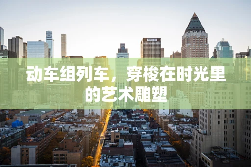 动车组列车，穿梭在时光里的艺术雕塑