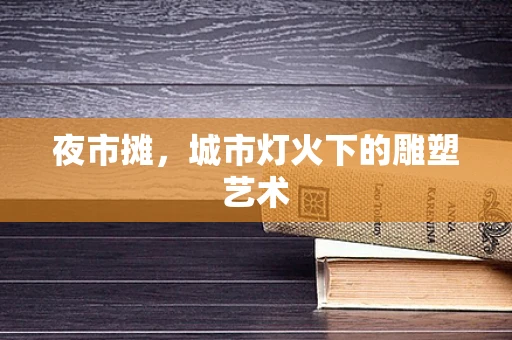 夜市摊，城市灯火下的雕塑艺术
