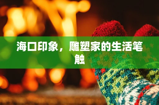 海口印象，雕塑家的生活笔触