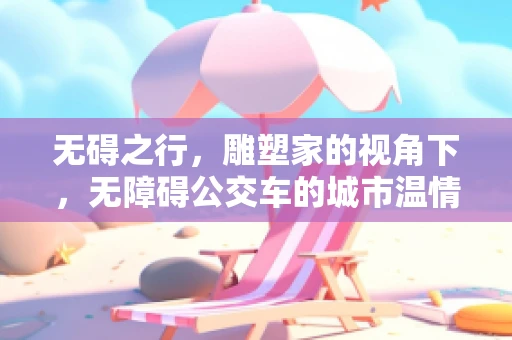 无碍之行，雕塑家的视角下，无障碍公交车的城市温情