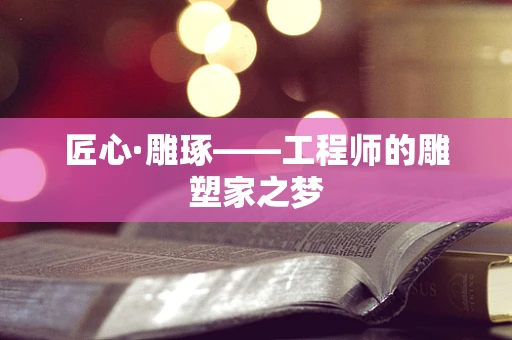 匠心·雕琢——工程师的雕塑家之梦