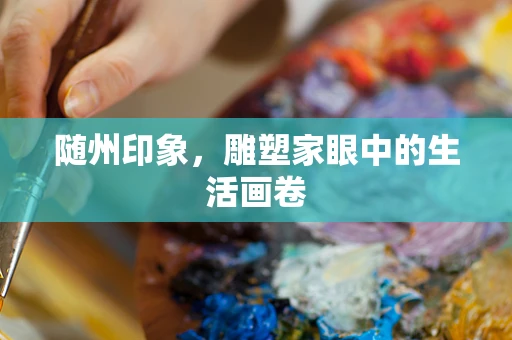 随州印象，雕塑家眼中的生活画卷