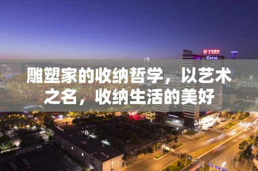 雕塑家的收纳哲学，以艺术之名，收纳生活的美好