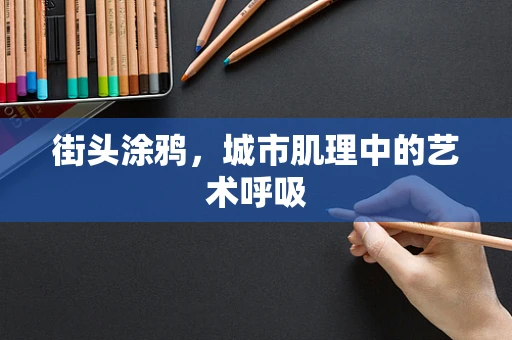 街头涂鸦，城市肌理中的艺术呼吸