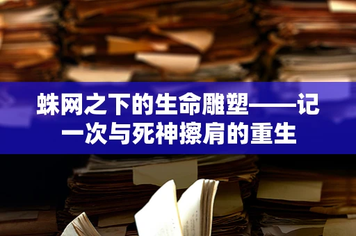 蛛网之下的生命雕塑——记一次与死神擦肩的重生