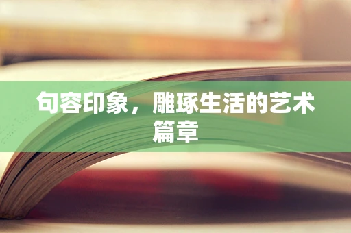 句容印象，雕琢生活的艺术篇章