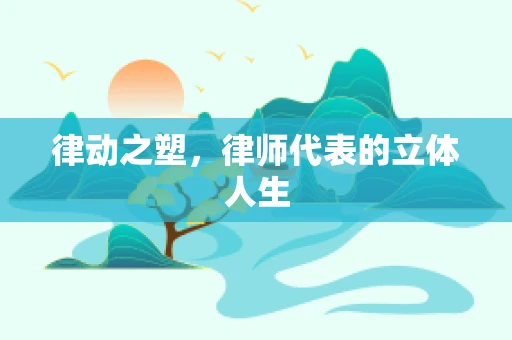 律动之塑，律师代表的立体人生