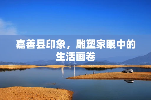 嘉善县印象，雕塑家眼中的生活画卷
