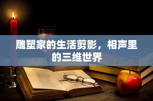 雕塑家的生活剪影，相声里的三维世界