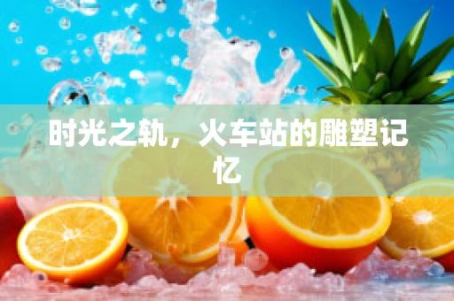 时光之轨，火车站的雕塑记忆