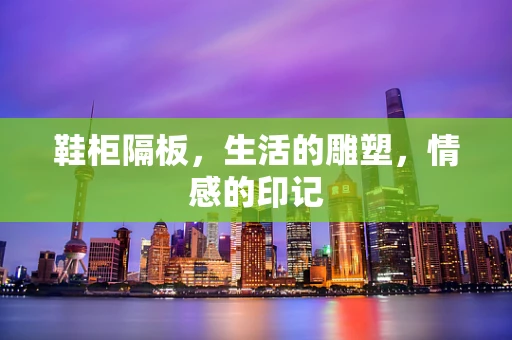 鞋柜隔板，生活的雕塑，情感的印记