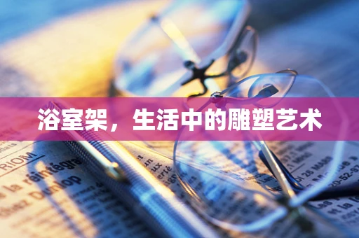 浴室架，生活中的雕塑艺术