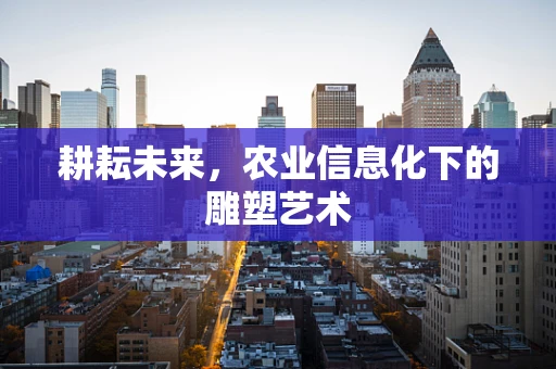耕耘未来，农业信息化下的雕塑艺术