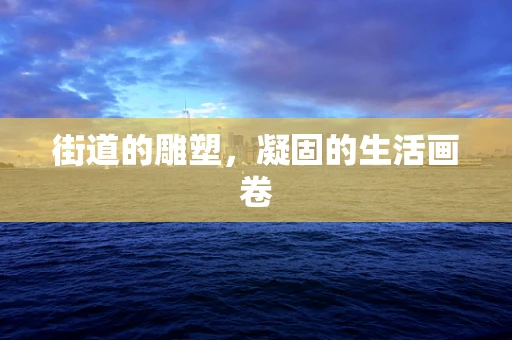 街道的雕塑，凝固的生活画卷