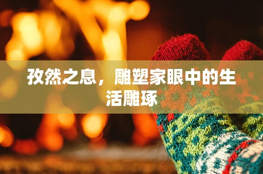 孜然之息，雕塑家眼中的生活雕琢