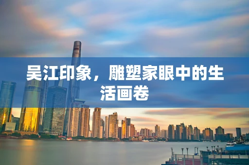 吴江印象，雕塑家眼中的生活画卷