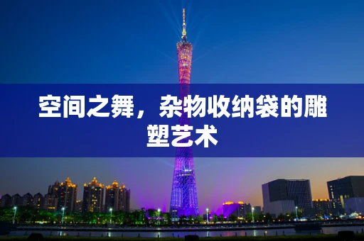 空间之舞，杂物收纳袋的雕塑艺术