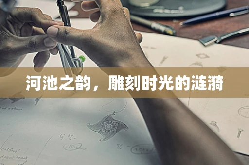 河池之韵，雕刻时光的涟漪
