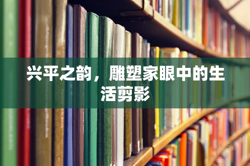兴平之韵，雕塑家眼中的生活剪影