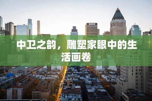中卫之韵，雕塑家眼中的生活画卷