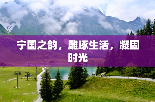 宁国之韵，雕琢生活，凝固时光