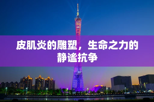 皮肌炎的雕塑，生命之力的静谧抗争