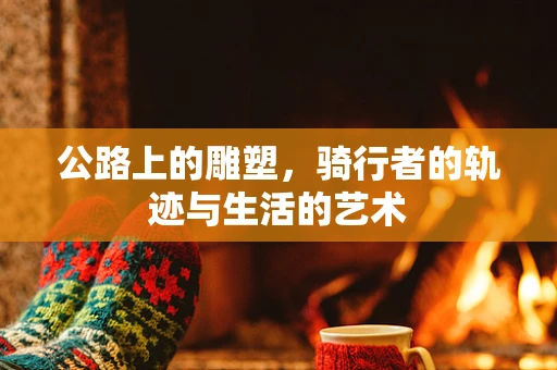 公路上的雕塑，骑行者的轨迹与生活的艺术