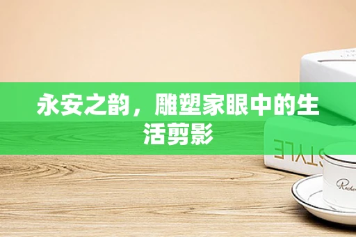 永安之韵，雕塑家眼中的生活剪影