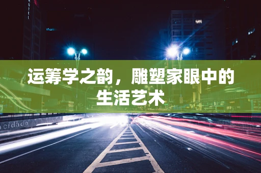 运筹学之韵，雕塑家眼中的生活艺术