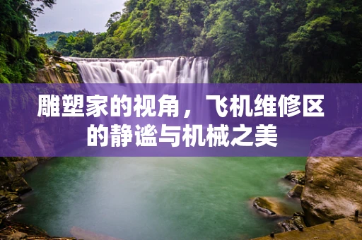 雕塑家的视角，飞机维修区的静谧与机械之美