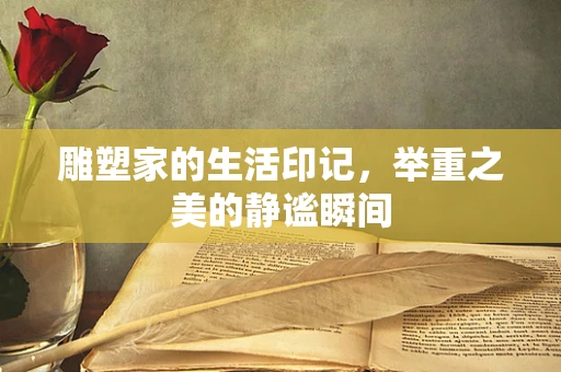 雕塑家的生活印记，举重之美的静谧瞬间