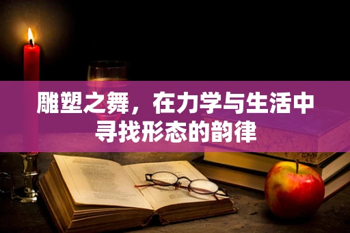 雕塑之舞，在力学与生活中寻找形态的韵律