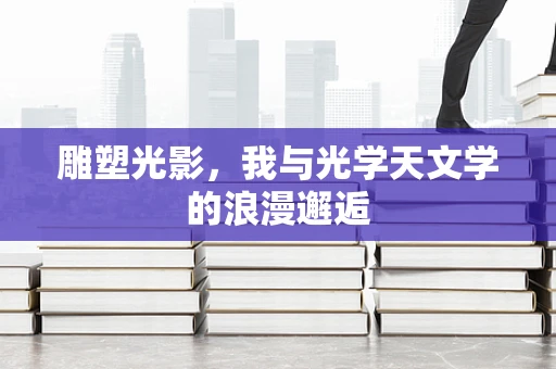 雕塑光影，我与光学天文学的浪漫邂逅