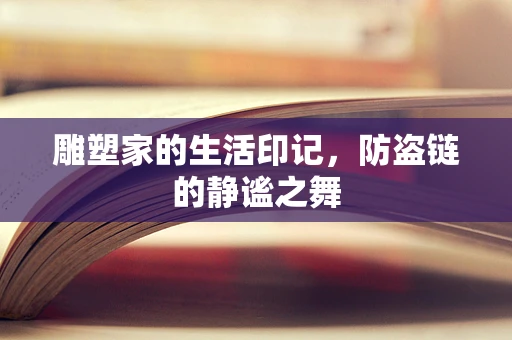 雕塑家的生活印记，防盗链的静谧之舞