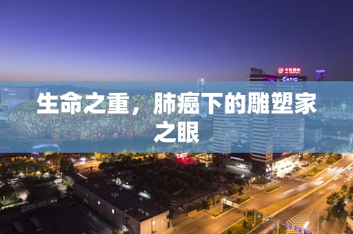 生命之重，肺癌下的雕塑家之眼