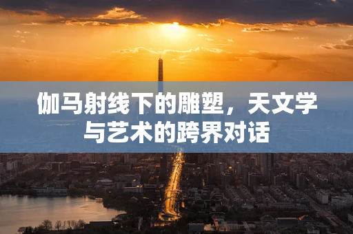 伽马射线下的雕塑，天文学与艺术的跨界对话
