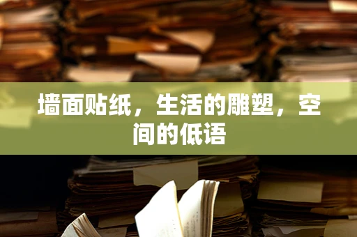墙面贴纸，生活的雕塑，空间的低语