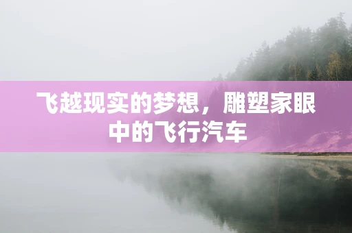 飞越现实的梦想，雕塑家眼中的飞行汽车