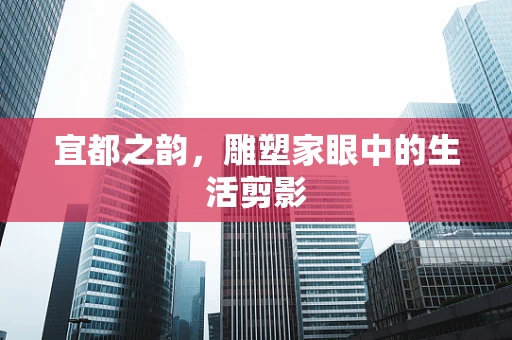 宜都之韵，雕塑家眼中的生活剪影