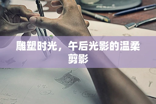 雕塑时光，午后光影的温柔剪影