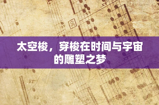 太空梭，穿梭在时间与宇宙的雕塑之梦