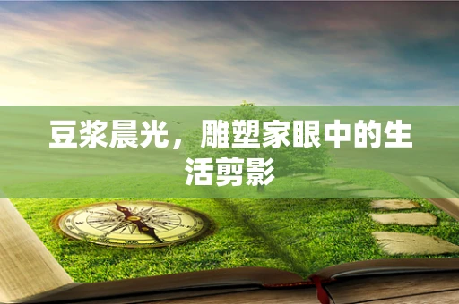 豆浆晨光，雕塑家眼中的生活剪影